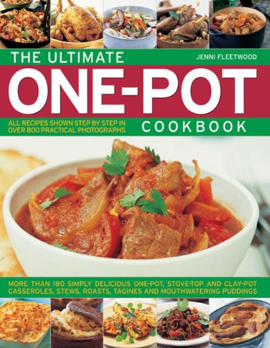 The Ultimate One-pot Cookbook: More Than 180 Simply Delicious One-pot, Stove-top and Clay-pot Casseroles, Stews, Roasts, Tangines and Mouthwatering Puddings
