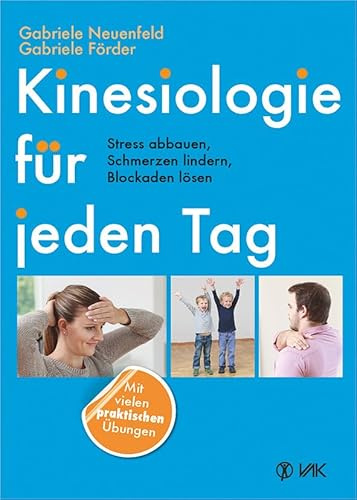Kinesiologie für jeden Tag: Stress abbauen, Schmerzen lindern, Blockaden lösen