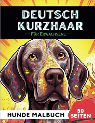 Deutsch Kurzhaar Malbuch für erwachsene: 50 lustige & einzigartige Hunde-Malvorlagen für Therapie, Stressabbau, Entspannung und Achtsamkeit (Schöne Hunde: Verschiedene Rassen, Band 20)