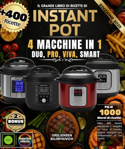 IL GRANDE LIBRO DI RICETTE DI INSTANT POT : 4 MACCHINE IN 1: DUO, PRO, VIVA, SMART: Oltre 400 ricette autentiche e semplici da tutto il mondo, sezioni ... la tua cucina ORELIENSEN BILORYKIVICH