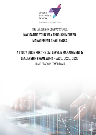 Navigating Your Way Through Modern Management Challenges: A Study Guide For The CMI Level 5 Management and Leadership Framework (The Leadership Compass Series.)