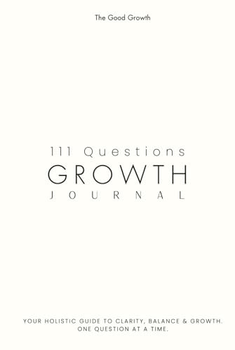 Good Growth Guided Journal: 111 Questions & Impulses for Clarity, Balance & Growth (reflection, relationships, wellbeing, goals & habits)