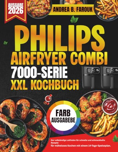 PHILIPS AIRFRYER COMBI 7000 SERIE XXL KOCHBUCH: Der vollständige Leitfaden für schnelle und schmackhafte Rezepte für müheloses Kochen mit einem 14-Tage-Speiseplan