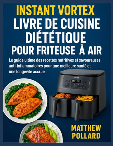 INSTANT VORTEX LIVRE DE CUISINE DIÉTÉTIQUE POUR FRITEUSE À AIR: Le guide ultime des recettes nutritives et savoureuses anti-inflammatoires pour une meilleure santé et une longévité accrue