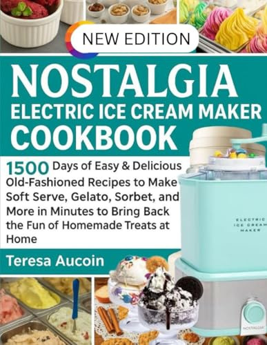 NOLSTAGIA ELECTRIC ICE CREAM MAKER COOKBOOK: 1500 Days of Easy & Delicious Old-Fashioned Recipes to Make Soft Serve, Gelato, and More in Minutes to Bring Back the Fun of Homemade Treats at Home