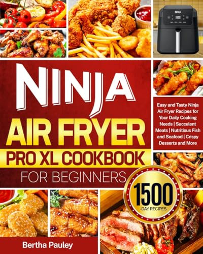 Ninja Air Fryer Pro XL Cookbook for Beginners: Easy and Tasty Ninja Air Fryer Recipes for Your Daily Cooking Needs | Succulent Meats | Nutritious Fish and Seafood | Crispy Desserts and More