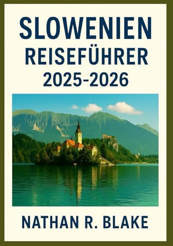 SLOWENIEN REISEFÜHRER 2025-2026: Natur, Kultur und Ruhe an einem faszinierenden Reiseziel