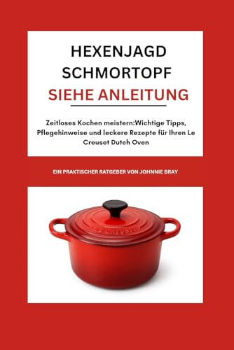 Hexenjagd Schmortopf siehe Anleitung: Zeitloses Kochen meistern: Wichtige Tipps, Pflegehinweise und leckere Rezepte für Ihren Le Creuset Dutch Oven