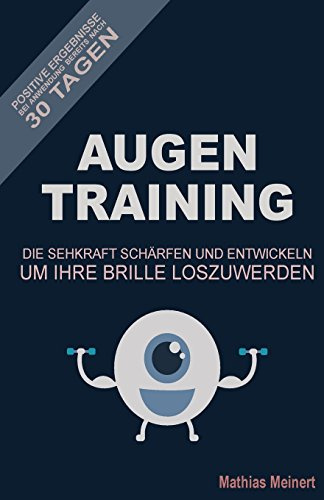 AugenTraining: Die Sehkraft schaerfen und entwickeln um Ihre Brille loszuwerden!: Positive Ergebnisse bereits nach 30 Tagen bei Anwendung
