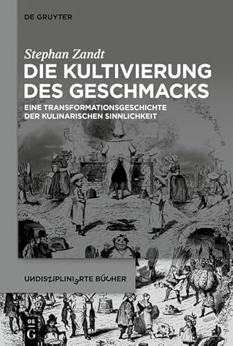 Die Kultivierung des Geschmacks: Eine Transformationsgeschichte der kulinarischen Sinnlichkeit (Undisziplinierte Bücher, 1, Band 1)