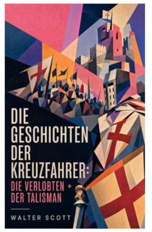 Die Geschichten der Kreuzfahrer: Die Verlobten + Der Talisman: Ritterehre, Macht und Intrigen zwischen walisischen Marken und Drittem Kreuzzug