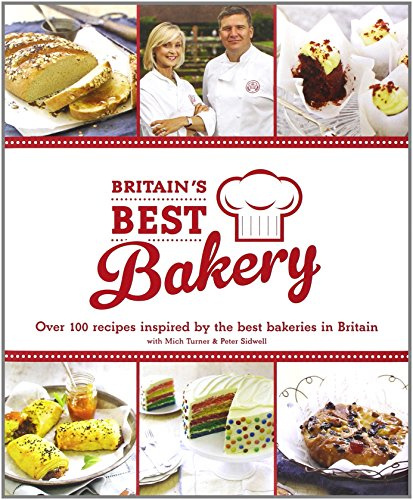 Britain's Best Bakery: Over 100 Recipes Inspired by the Best Bakeries in Britain with Mich Turner & Peter Sidwell