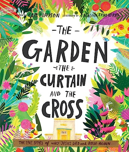 The Garden, the Curtain and the Cross: The True Story of Why Jesus Died and Rose Again (Christian Children’s Bible Storybook About Jesus’ Death and ... Kids Ages 3-6) (Tales That Tell the Truth)