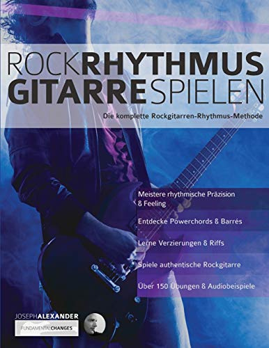 Rock-Rhythmusgitarre Spielen: Die komplette Rockgitarren-Rhythmus-Methode (Rock-Gitarre spielen lernen)