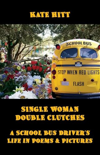 Single Woman Double Clutches: A School Bus Driver's Life in Poems and Pictures