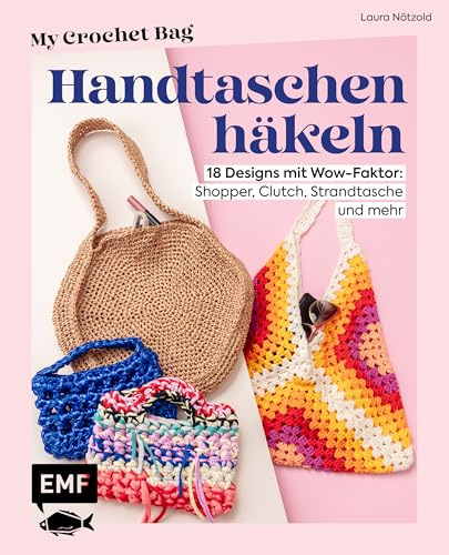 My Crochet Bag - Handtaschen häkeln: 18 Designs mit Wow-Faktor: Shopper, Clutch, Strandtasche und mehr | Anfängertaugliche Schritt-für-Schritt-Anleitungen | Mit Jersey-, Teddy-, Rope-Garn & Co.