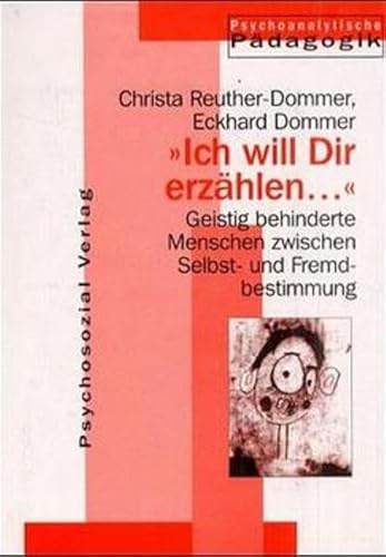 Jahrbuch für Psychoanalytische Pädagogik / Ich will Dir erzählen...: Geistig behinderte Menschen zwischen Selbst- und Fremdbestimmung