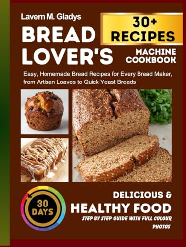 The Bread Lover's Machine Cookbook: Easy, Homemade Bread Recipes for Every Bread Maker, from Artisan Loaves to Quick Yeast Breads