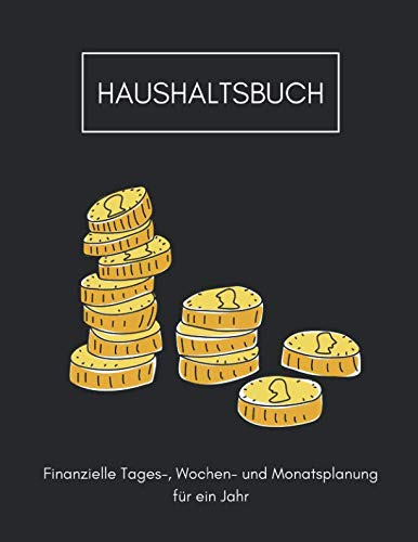 Haushaltsbuch Finanzielle Tages-, Wochen- und Monatsplanung für ein Jahr: Großes Haushaltsjournal, Budgetplaner oder Finanzplaner: Finanzen planen, ... und Verwalten für 52 Wochen und 12 Monate