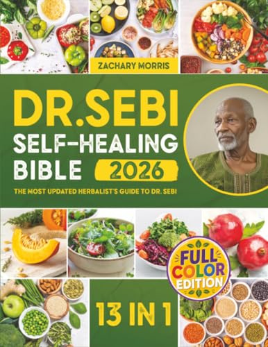 The Dr. Sebi Self-Healing Bible: [13 in 1] The Most Updated Herbalist’s Guide to Dr. Sebi Plant-Based Alkaline Diet and Non-Toxic Lifestyle to Restore the Body to Optimal Health and Wellness