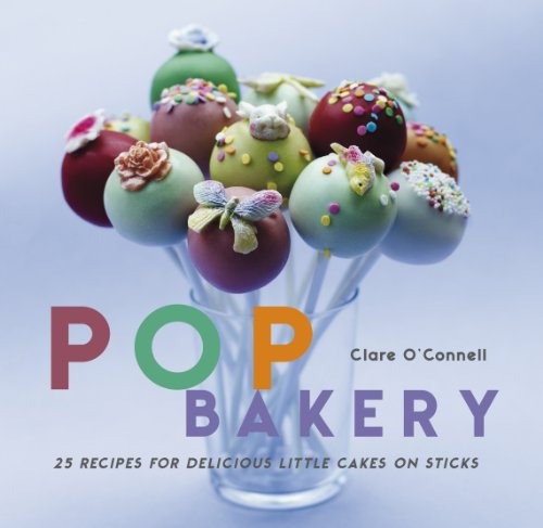 POP Bakery: 25 Delicious Little Cakes on Sticks: 25 Recipes For Delicious Little Cakes on Sticks