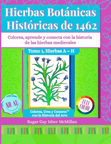 Libro para Colorear de Hierbas Botánicas Históricas de 1462 - Tomo 1 Hierbas A - H: Un Libro para Colorear Relajante con Plantas Medicinales ... (Color, Create & Connect with Art History)