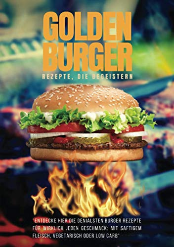 GOLDEN BURGER | Rezepte, die begeistern: Hamburger, Cheeseburger, Vegan, Vegetarisch, Low Carb | Burger Rezepte für jeden Geschmack (Format: 14,8 x 21,0 cm)