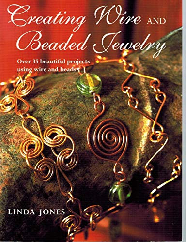 Creating Wire and Beaded Jewelry: Over 35 beautiful projects using wire and beads
