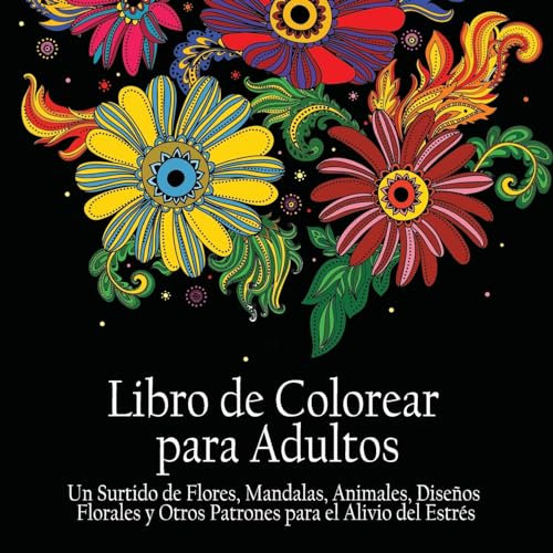 Libro de Colorear Para Adultos: Un Surtido de Flores, Mandalas, Animales, Disenos Florales y Otros Patrones Para el Alivio del Estres