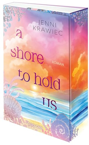 A Shore to Hold Us: Roman - Kann die Liebe Gezeiten überwinden? Der more mature New-Adult-Roman vor der Kulisse der deutschen Ostsee!