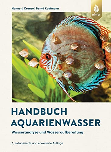 Handbuch Aquarienwasser: Wasseranalyse und Wasseraufbereitung. 7., aktualisierte und erweiterte Auflage. Extra-Kapitel: Algenwuchs in Aquarium und Gartenteich natürlich vermeiden
