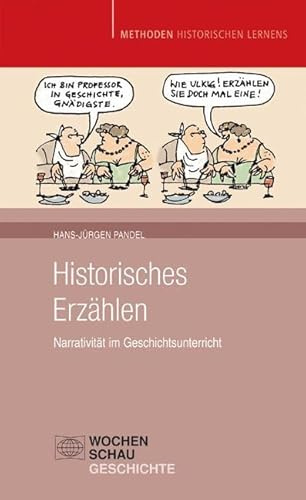Historisches Erzählen: Narrativität im Geschichtsunterricht (Methoden Historischen Lernens)