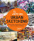 El arte del urban sketching. Nuevas ideas, inspiraciones y técnicas para ver y pintar el mundo