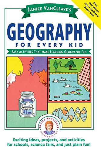 Janice VanCleave's Geography for Every Kid: Easy Activities that Make Learning Geography Fun (Science for Every Kid Series)