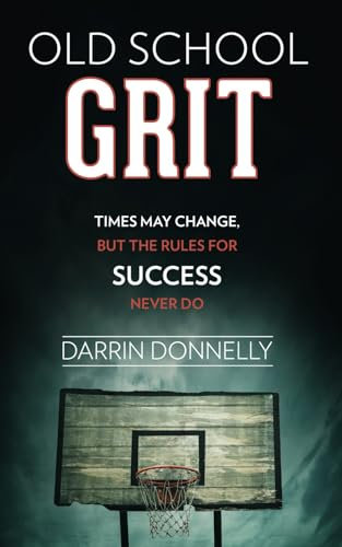 Old School Grit: Times May Change, But the Rules for Success Never Do: Volume 2 (Sports for the Soul)