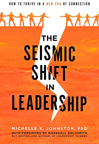 The Seismic Shift In Leadership: How To Thrive In A New Era Of Connection