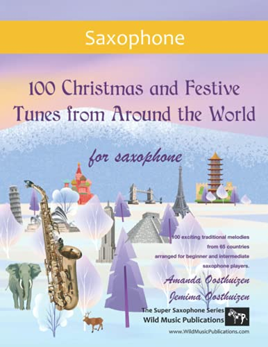 100 Christmas and Festive Tunes from Around the World for Saxophone: Exciting traditional melodies from 65 countries arranged for beginner and ... (Saxophone Music for Intermediate Players)