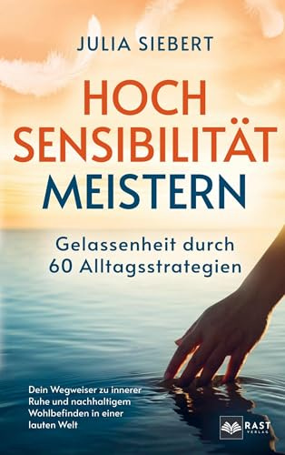 Hochsensibilität meistern - Gelassenheit durch 60 Alltagsstrategien: Dein Wegweiser zu innerer Ruhe und nachhaltigem Wohlbefinden in einer lauten Welt