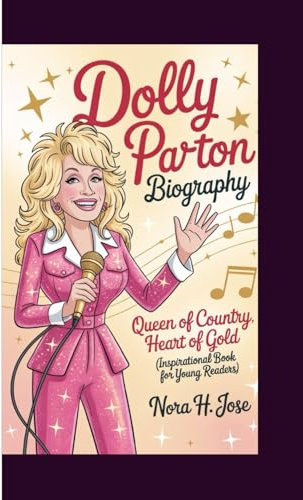 DOLLY PARTON BIOGRAPHY: Queen Of Country, Heart Of Gold ( Inspirational Book For Young Readers)
