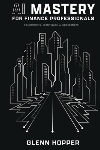 AI Mastery for Finance Professionals: Foundations, Techniques, and Applications