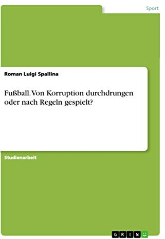 Fußball. Von Korruption durchdrungen oder nach Regeln gespielt?
