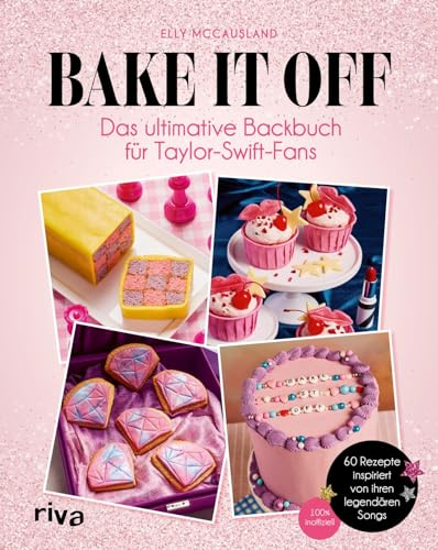 Bake it off: Das ultimative Backbuch für Taylor-Swift-Fans | 60 Rezepte inspiriert von ihren legendären Songs | 100 % inoffiziell | Gebäck zu den Eras – das perfekte Geschenk