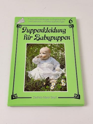 Puppenkleidung für Babypuppen 6: 7 Schnittmusterbogen in Originalgröße mit Farbfotos und Arbeitsanleitungen