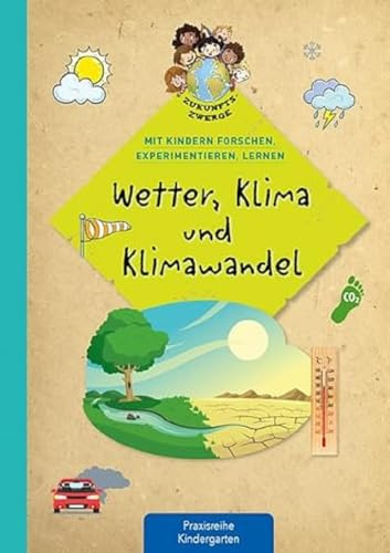 Wetter, Klima und Klimawandel: Mit Kindern forschen, experimentieren und lernen (Zukunftszwerge - Mit Kindern forschen, experimentieren und lernen: ... und Umweltschutz in Kindergarten und Kita)