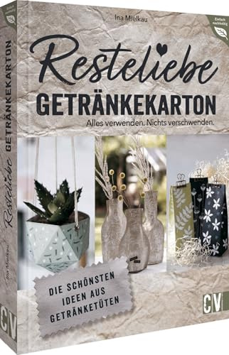 Nachhaltigkeit – Resteliebe Getränkekarton – Alles verwenden. Nichts verschwenden: Die schönsten Ideen aus Getränketüten. Alte Getränketüten einfach für spannende DIY-Projekte verwenden