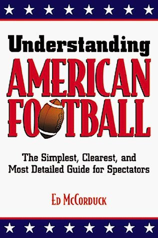 Understanding American Football: The Simplest, Clearest, and Most Detailed Guide for Spectators