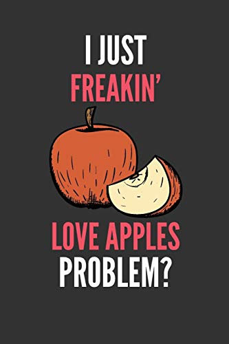 I Just Freakin' Love Apples: Funny Fruit Lover's Lined Notebook Journal 110 Pages Great Gift