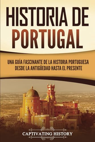 Historia de Portugal: Una guía fascinante de la historia portuguesa desde la antigüedad hasta el presente (Países europeos)