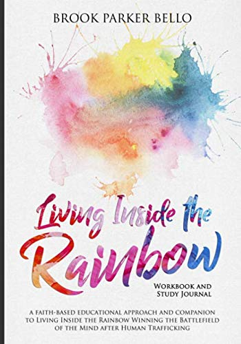 Living Inside the Rainbow Workbook & Study Journal Companion: A Faithbased Approach & Companion to Living Inside the Rainbow Winning the Battlefield of the Mind after Human Trafficking