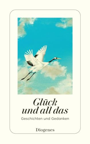 Glück und all das: Geschichten und Gedanken (detebe)